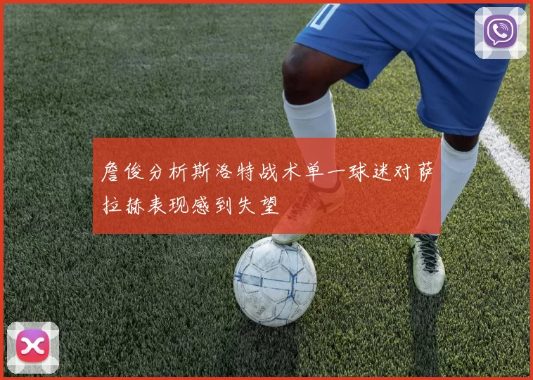 詹俊分析斯洛特战术单一球迷对萨拉赫表现感到失望