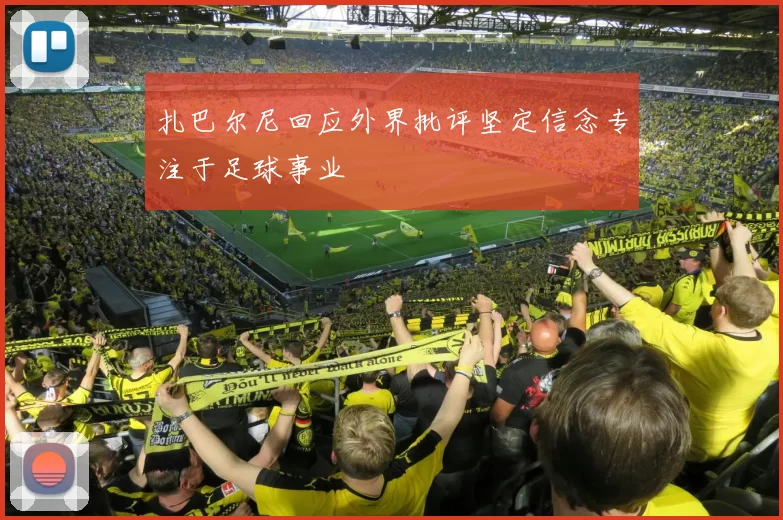 扎巴尔尼回应外界批评坚定信念专注于足球事业